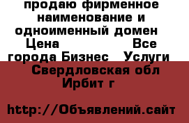 продаю фирменное наименование и одноименный домен › Цена ­ 3 000 000 - Все города Бизнес » Услуги   . Свердловская обл.,Ирбит г.